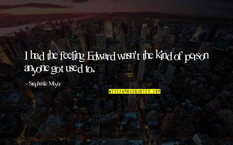Feeling Used Up Quotes By Stephenie Meyer: I had the feeling Edward wasn't the kind