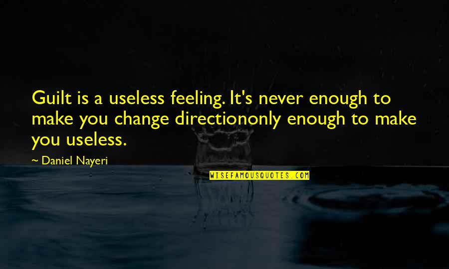Feeling Useless Quotes By Daniel Nayeri: Guilt is a useless feeling. It's never enough