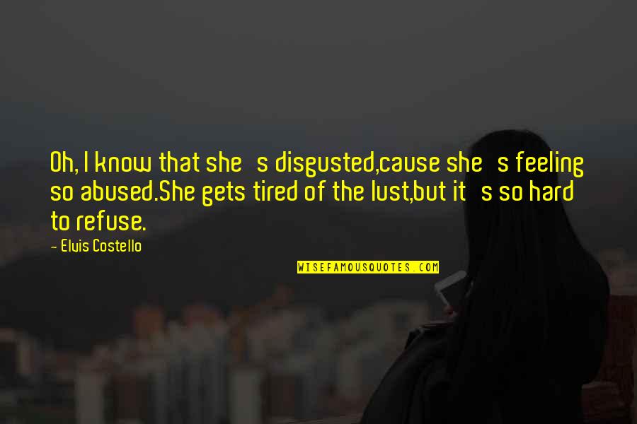 Feeling Very Tired Quotes By Elvis Costello: Oh, I know that she's disgusted,cause she's feeling