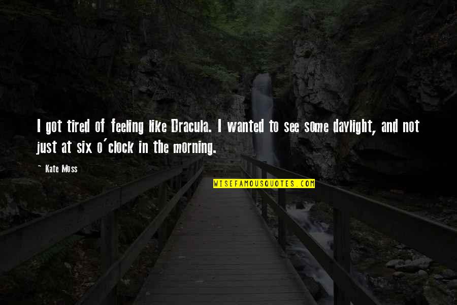 Feeling Very Tired Quotes By Kate Moss: I got tired of feeling like Dracula. I