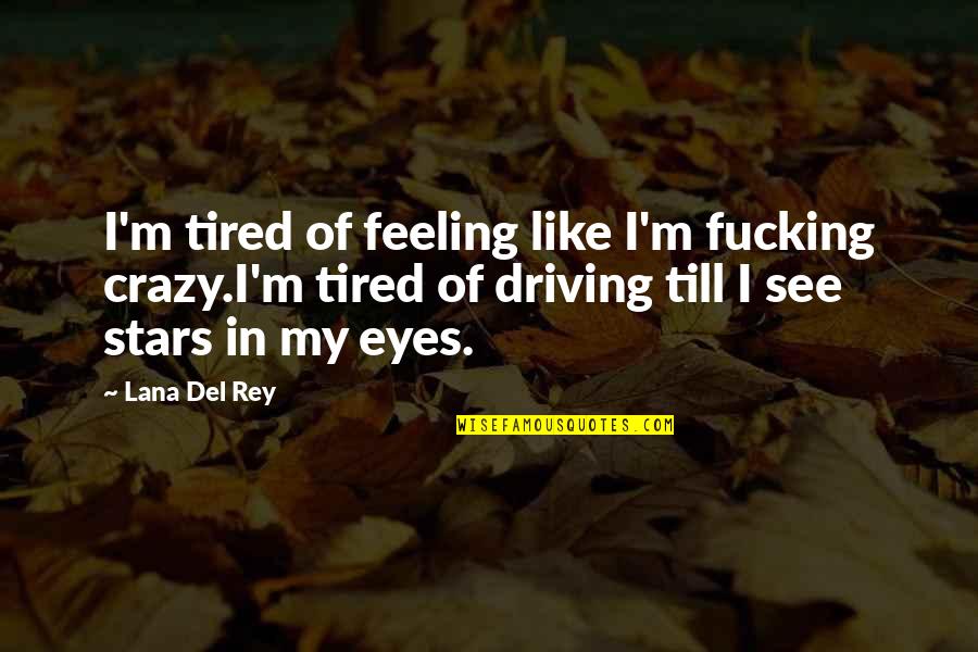 Feeling Very Tired Quotes By Lana Del Rey: I'm tired of feeling like I'm fucking crazy.I'm