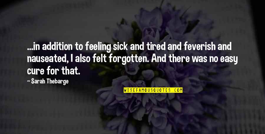 Feeling Very Tired Quotes By Sarah Thebarge: ...in addition to feeling sick and tired and