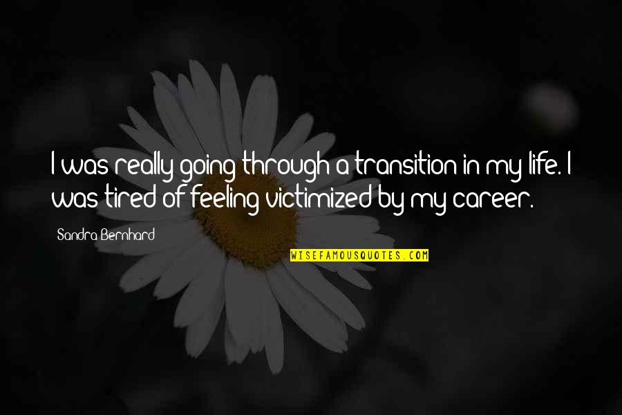 Feeling Victimized Quotes By Sandra Bernhard: I was really going through a transition in