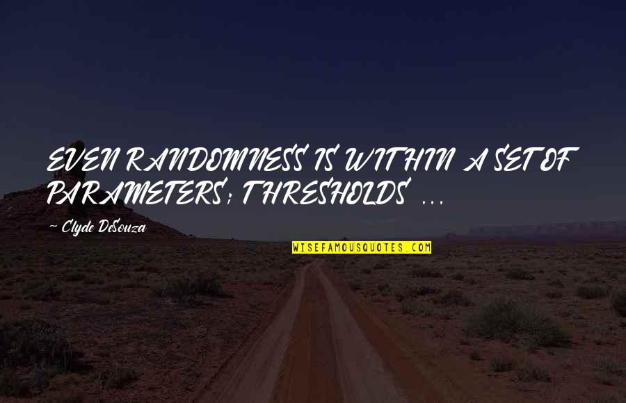 Feeling Visible Quotes By Clyde DeSouza: EVEN RANDOMNESS IS WITHIN A SET OF PARAMETERS; Feeling Visible Quotes By Clyde DeSouza: EVEN RANDOMNESS IS WITHIN A SET OF PARAMETERS;