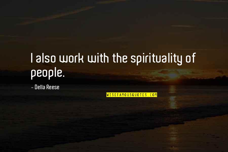 Feeling Visible Quotes By Della Reese: I also work with the spirituality of people. Feeling Visible Quotes By Della Reese: I also work with the spirituality of people.
