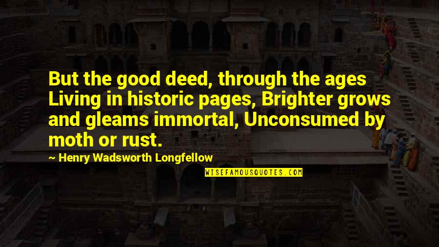 Feeling Visible Quotes By Henry Wadsworth Longfellow: But the good deed, through the ages Living Feeling Visible Quotes By Henry Wadsworth Longfellow: But the good deed, through the ages Living
