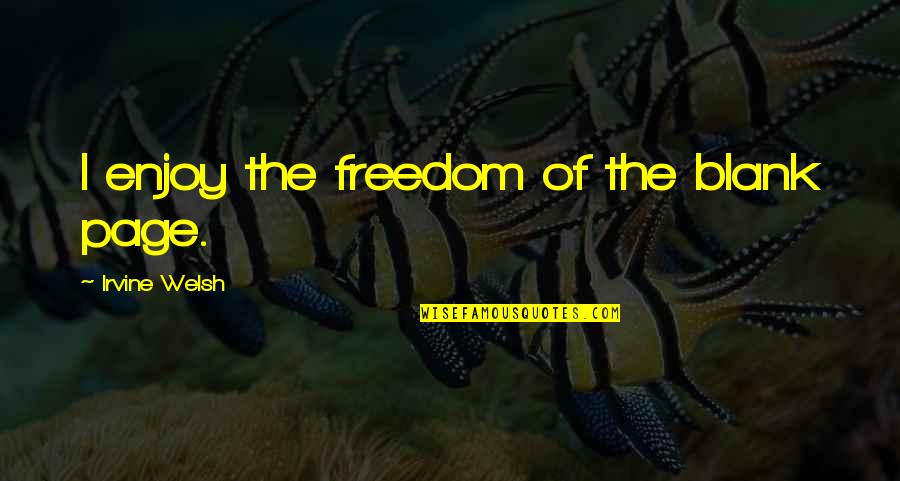 Feeling Visible Quotes By Irvine Welsh: I enjoy the freedom of the blank page. Feeling Visible Quotes By Irvine Welsh: I enjoy the freedom of the blank page.