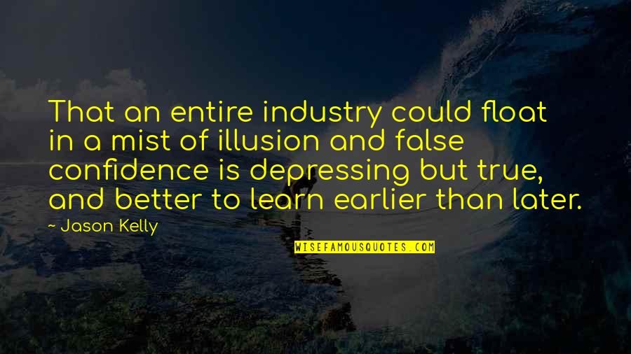 Feeling Visible Quotes By Jason Kelly: That an entire industry could float in a Feeling Visible Quotes By Jason Kelly: That an entire industry could float in a
