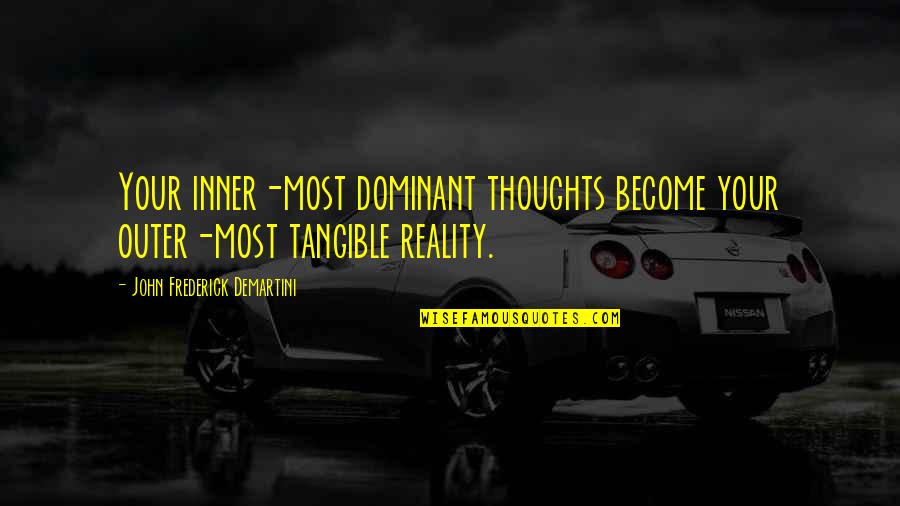 Feeling Visible Quotes By John Frederick Demartini: Your inner-most dominant thoughts become your outer-most tangible Feeling Visible Quotes By John Frederick Demartini: Your inner-most dominant thoughts become your outer-most tangible
