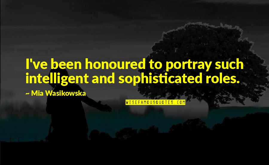 Feeling Visible Quotes By Mia Wasikowska: I've been honoured to portray such intelligent and