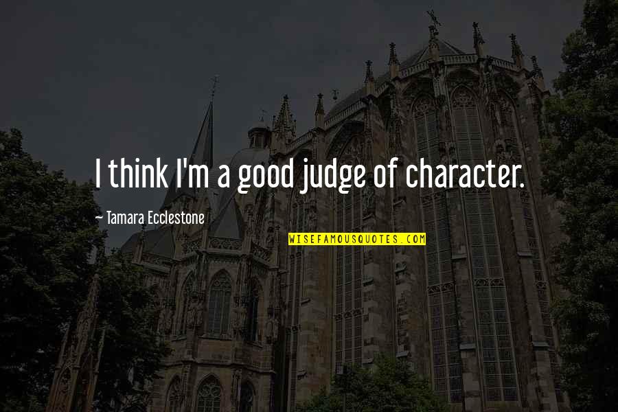 Feeling Visible Quotes By Tamara Ecclestone: I think I'm a good judge of character. Feeling Visible Quotes By Tamara Ecclestone: I think I'm a good judge of character.