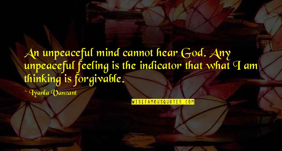 Feeling Vs Thinking Quotes By Iyanla Vanzant: An unpeaceful mind cannot hear God. Any unpeaceful