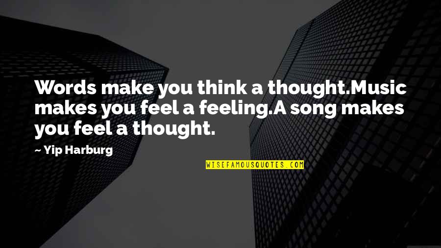 Feeling Vs Thinking Quotes By Yip Harburg: Words make you think a thought.Music makes you