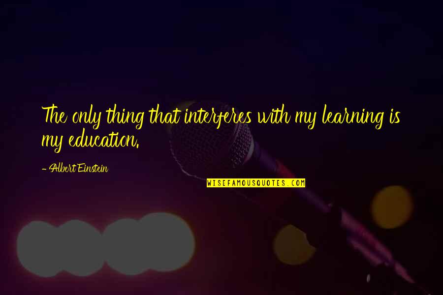 Feeling Vulnerable Quotes By Albert Einstein: The only thing that interferes with my learning