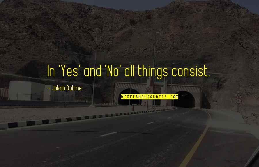 Feeling Vulnerable Quotes By Jakob Bohme: In 'Yes' and 'No' all things consist.