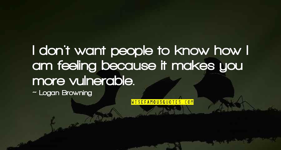 Feeling Vulnerable Quotes By Logan Browning: I don't want people to know how I