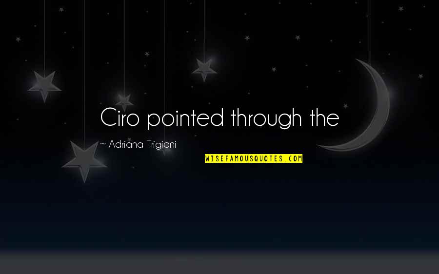 Feeling Walang Kwenta Quotes By Adriana Trigiani: Ciro pointed through the Feeling Walang Kwenta Quotes By Adriana Trigiani: Ciro pointed through the