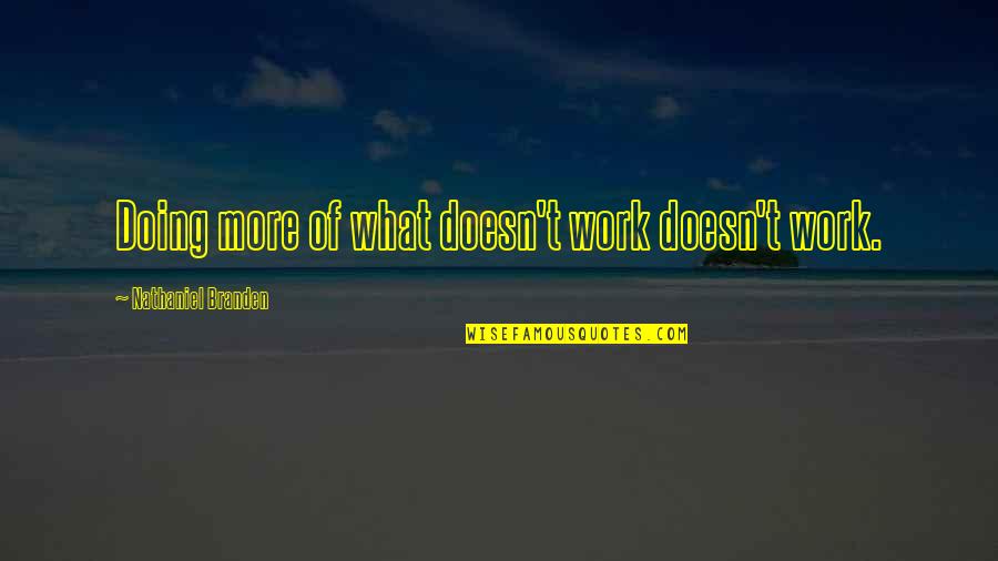 Feeling Walang Kwenta Quotes By Nathaniel Branden: Doing more of what doesn't work doesn't work. Feeling Walang Kwenta Quotes By Nathaniel Branden: Doing more of what doesn't work doesn't work.