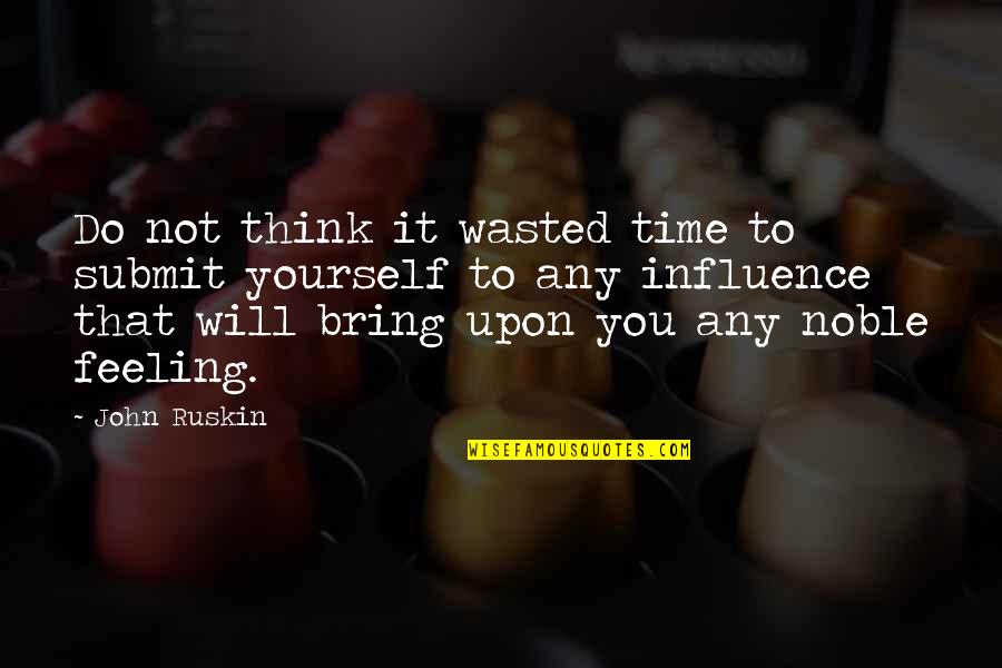 Feeling Wasted Quotes By John Ruskin: Do not think it wasted time to submit