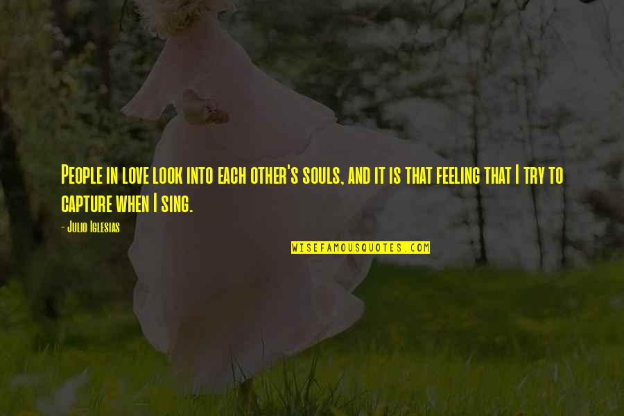 Feeling When Your In Love Quotes By Julio Iglesias: People in love look into each other's souls,