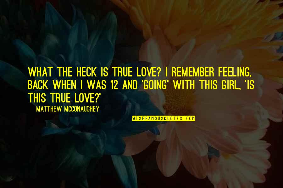 Feeling When Your In Love Quotes By Matthew McConaughey: What the heck is true love? I remember