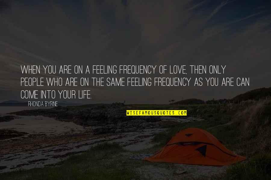 Feeling When Your In Love Quotes By Rhonda Byrne: When you are on a feeling frequency of