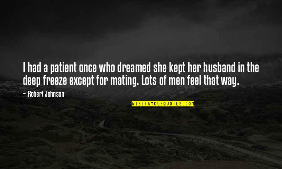 Feeling Whole Again Quotes By Robert Johnson: I had a patient once who dreamed she Feeling Whole Again Quotes By Robert Johnson: I had a patient once who dreamed she