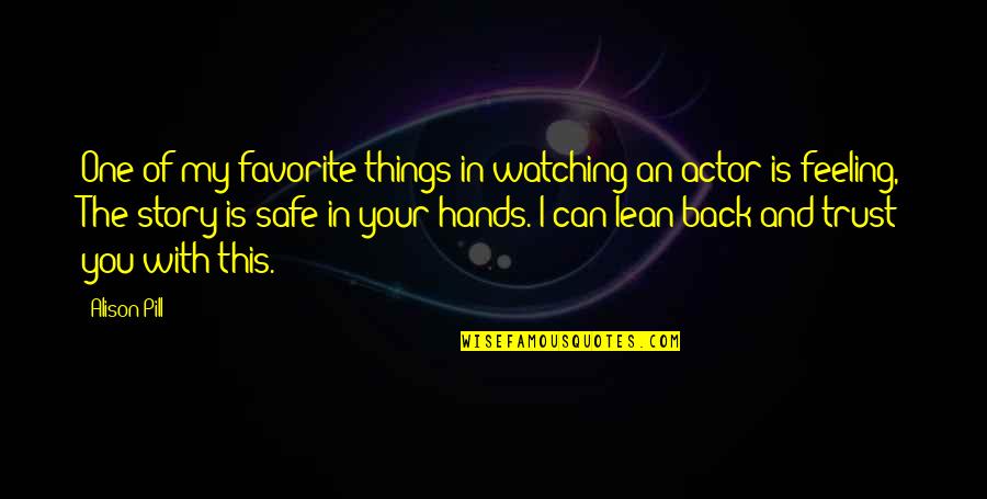 Feeling With You Quotes By Alison Pill: One of my favorite things in watching an Feeling With You Quotes By Alison Pill: One of my favorite things in watching an