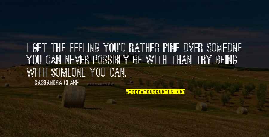 Feeling With You Quotes By Cassandra Clare: I get the feeling you'd rather pine over