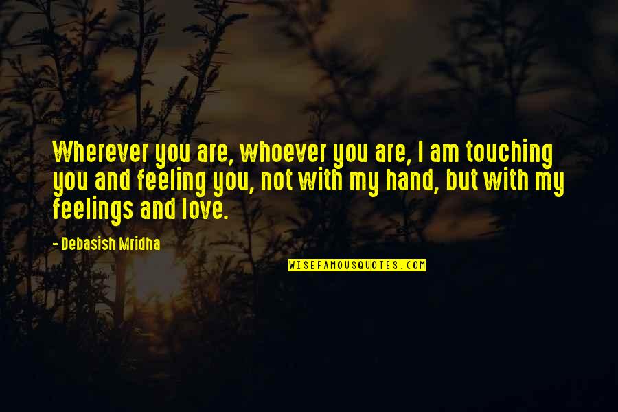 Feeling With You Quotes By Debasish Mridha: Wherever you are, whoever you are, I am