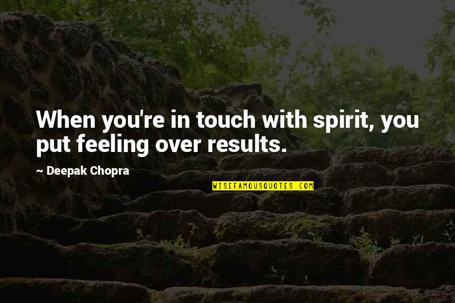 Feeling With You Quotes By Deepak Chopra: When you're in touch with spirit, you put Feeling With You Quotes By Deepak Chopra: When you're in touch with spirit, you put