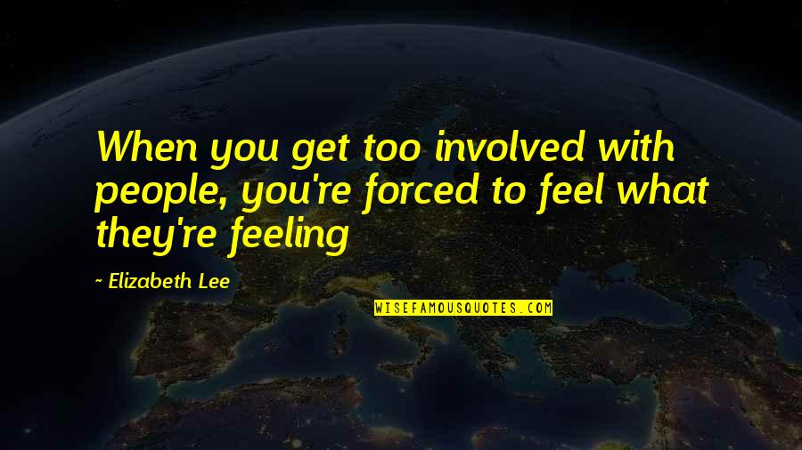 Feeling With You Quotes By Elizabeth Lee: When you get too involved with people, you're