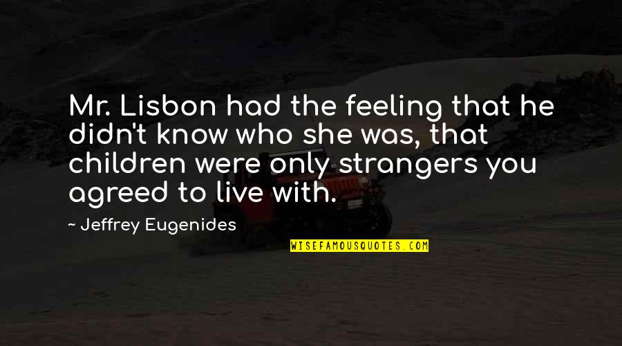 Feeling With You Quotes By Jeffrey Eugenides: Mr. Lisbon had the feeling that he didn't