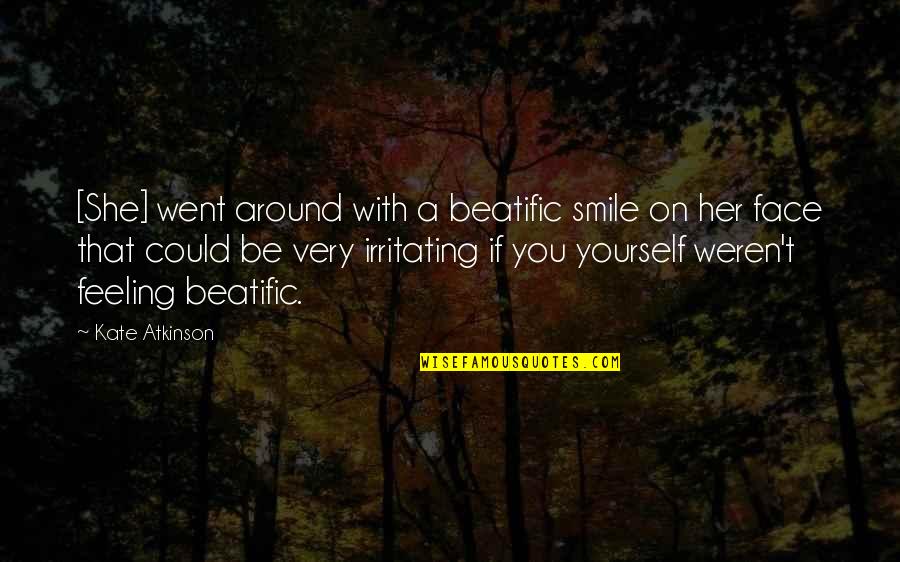 Feeling With You Quotes By Kate Atkinson: [She] went around with a beatific smile on