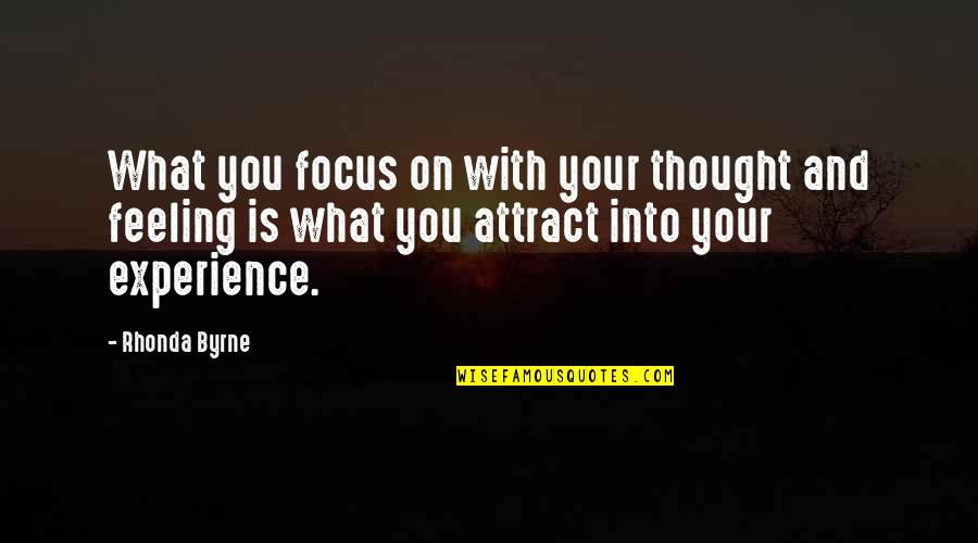 Feeling With You Quotes By Rhonda Byrne: What you focus on with your thought and Feeling With You Quotes By Rhonda Byrne: What you focus on with your thought and