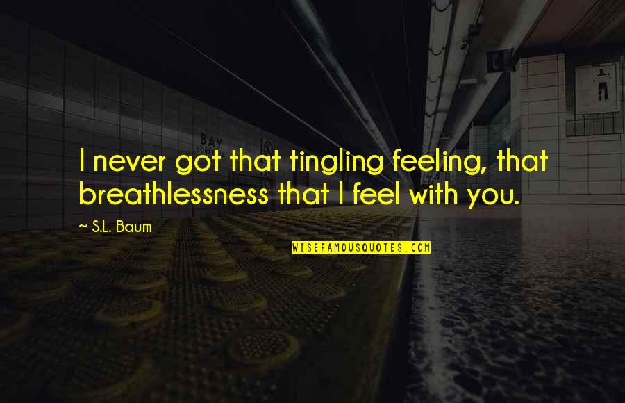 Feeling With You Quotes By S.L. Baum: I never got that tingling feeling, that breathlessness
