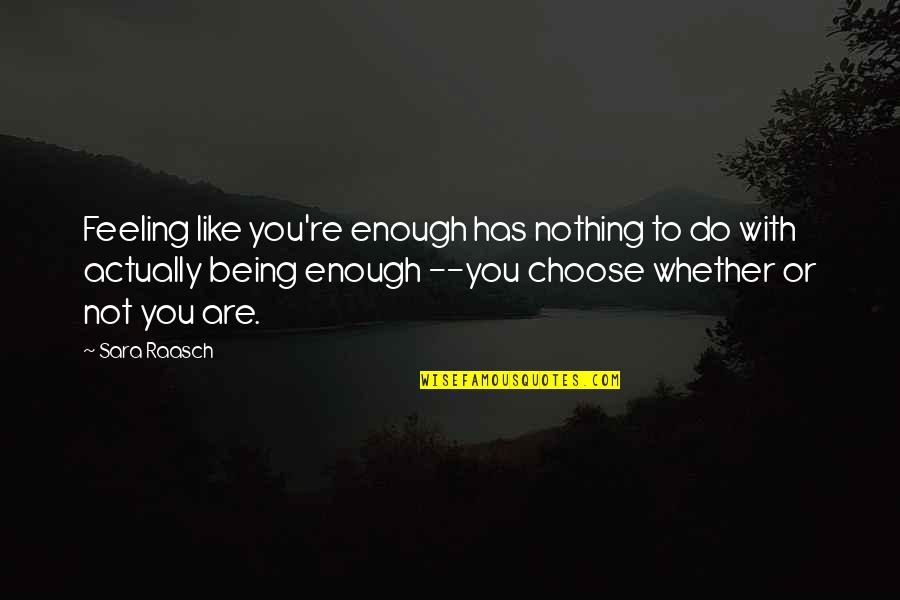 Feeling With You Quotes By Sara Raasch: Feeling like you're enough has nothing to do