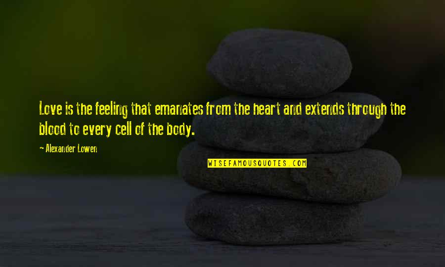 Feeling With Your Heart Quotes By Alexander Lowen: Love is the feeling that emanates from the Feeling With Your Heart Quotes By Alexander Lowen: Love is the feeling that emanates from the