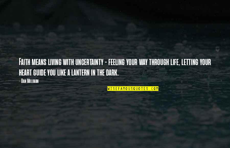 Feeling With Your Heart Quotes By Dan Millman: Faith means living with uncertainty - feeling your Feeling With Your Heart Quotes By Dan Millman: Faith means living with uncertainty - feeling your