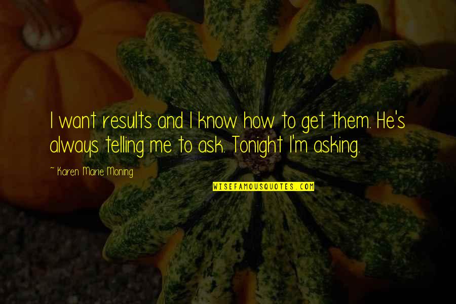 Feeling Worried Quotes By Karen Marie Moning: I want results and I know how to