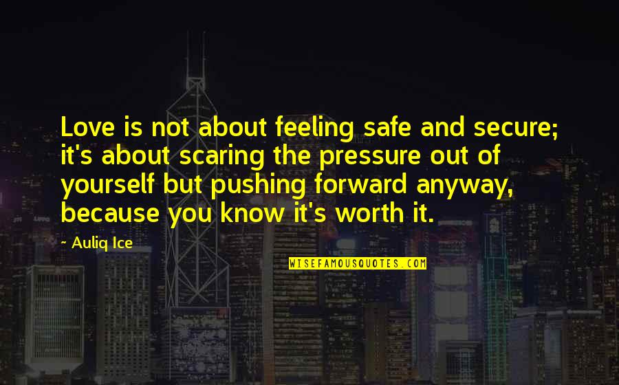 Feeling Worth It Quotes By Auliq Ice: Love is not about feeling safe and secure;