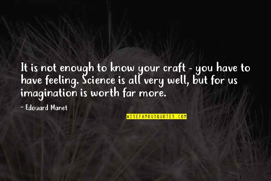 Feeling Worth It Quotes By Edouard Manet: It is not enough to know your craft