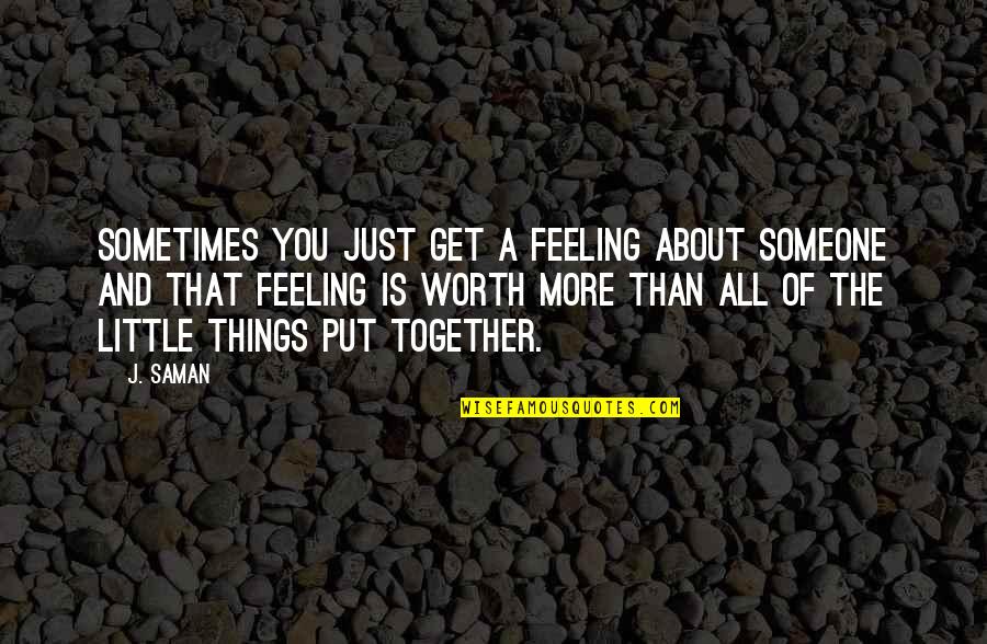 Feeling Worth It Quotes By J. Saman: Sometimes you just get a feeling about someone