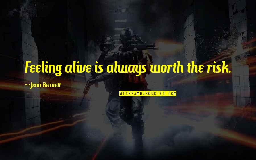 Feeling Worth It Quotes By Jenn Bennett: Feeling alive is always worth the risk.