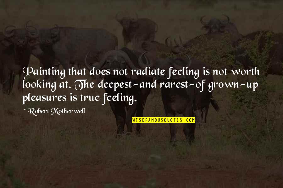 Feeling Worth It Quotes By Robert Motherwell: Painting that does not radiate feeling is not