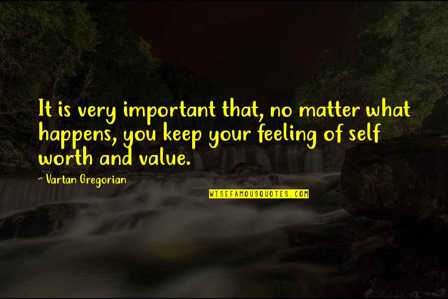 Feeling Worth It Quotes By Vartan Gregorian: It is very important that, no matter what