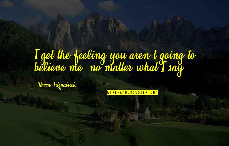 Feeling You Get Quotes By Becca Fitzpatrick: I get the feeling you aren't going to Feeling You Get Quotes By Becca Fitzpatrick: I get the feeling you aren't going to