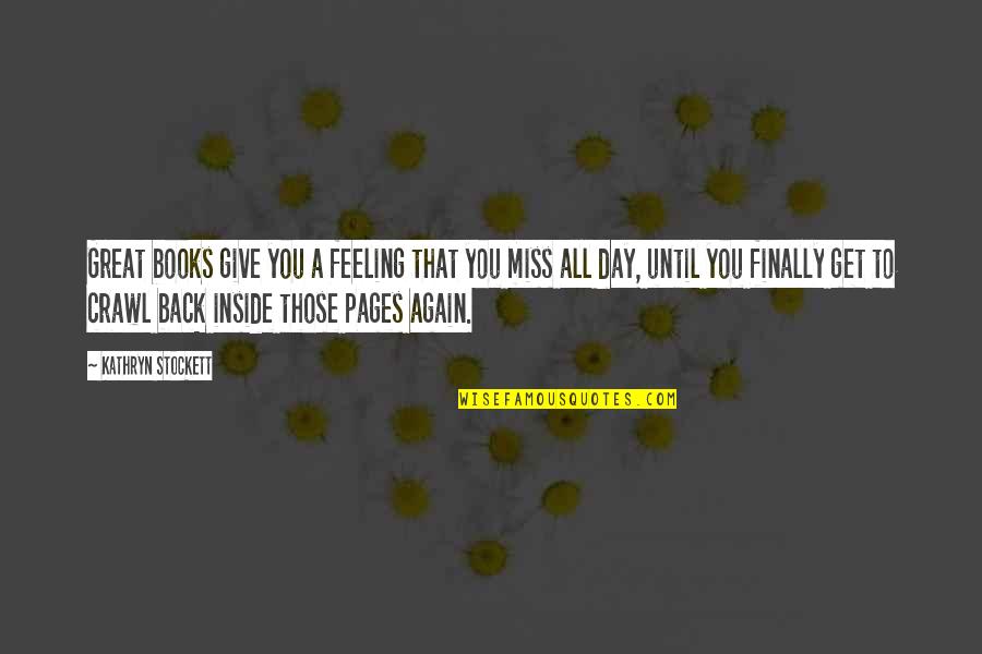 Feeling You Get Quotes By Kathryn Stockett: Great books give you a feeling that you Feeling You Get Quotes By Kathryn Stockett: Great books give you a feeling that you