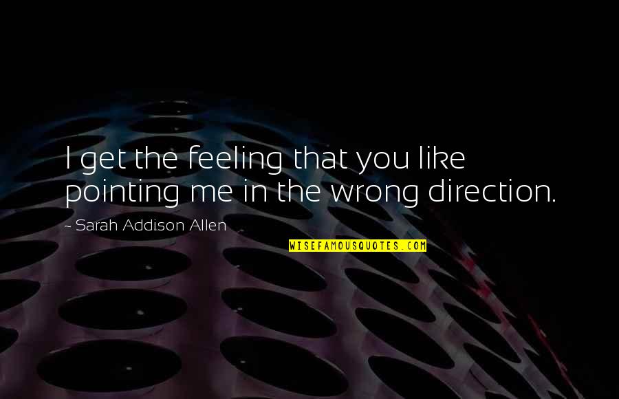 Feeling You Get Quotes By Sarah Addison Allen: I get the feeling that you like pointing Feeling You Get Quotes By Sarah Addison Allen: I get the feeling that you like pointing