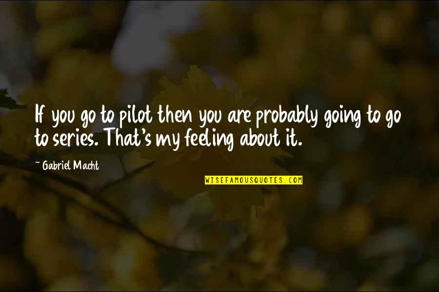 Feeling You Quotes By Gabriel Macht: If you go to pilot then you are